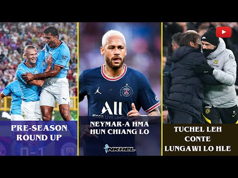 Pre-season round up, Neymar-a hma hun chiang lo, Tuchel leh Conte lungawi lo hle