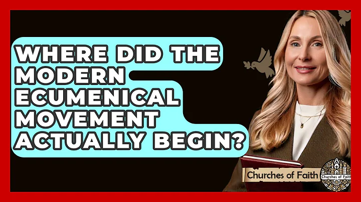 Where Did The Modern Ecumenical Movement Actually Begin? - Churches Of Faith