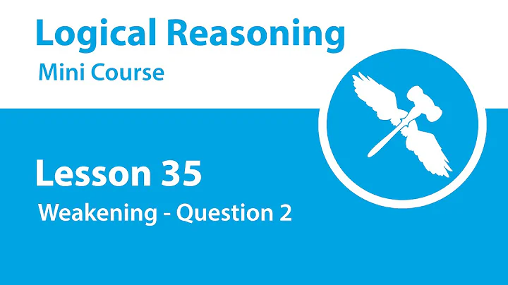Logical Reasoning Mini Course - Lesson 35 - Weakening - Question 2