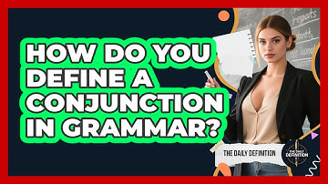 How Do You Define A Conjunction In Grammar? - The Daily Definition