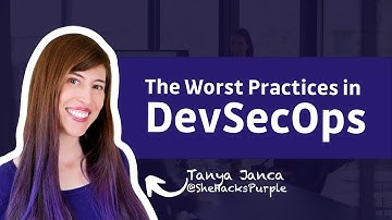 The WORST practices in DevSecOps - Tanya Janca