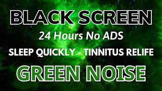 Green Noise Sound For Sleep Quickly - Black Screen To Tinnitus Relife | Sound In 24H No ADS