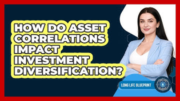 How Do Asset Correlations Impact Investment Diversification? - Long Life Blueprint