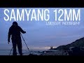 Landscape photography using the samyang/rokinon 12mm & sony a6000