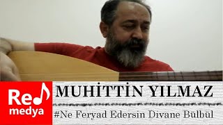 Muhittin Yilmaz - Ne Feryad Edersin Divane Bülbül