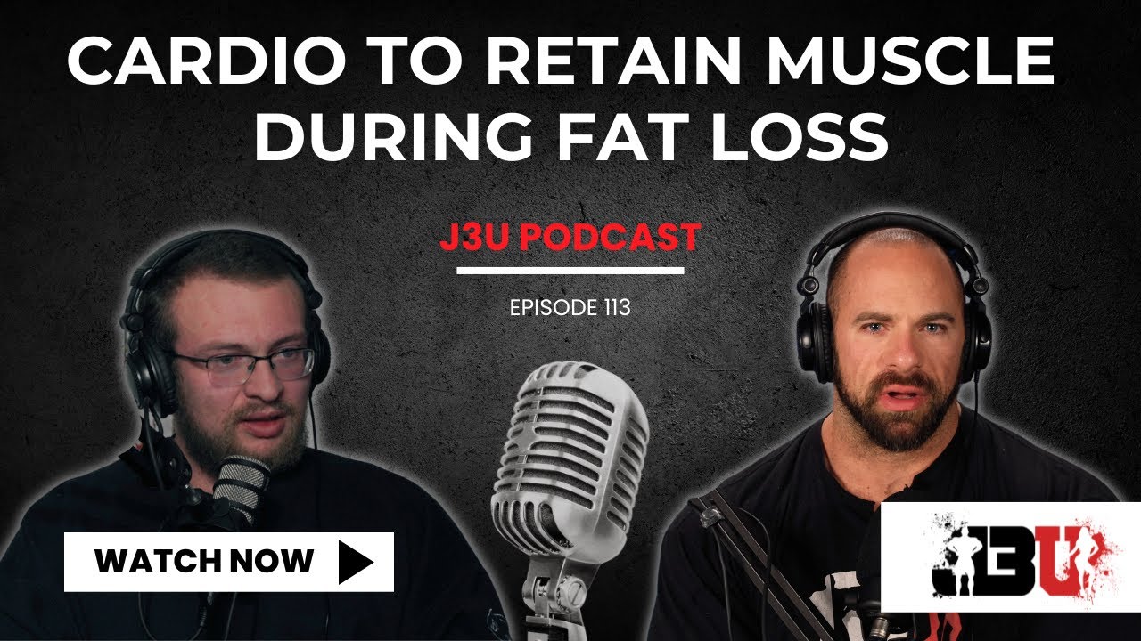 Cardio to Retain Muscle During Fat Loss - J3U Podcast // Eps.113