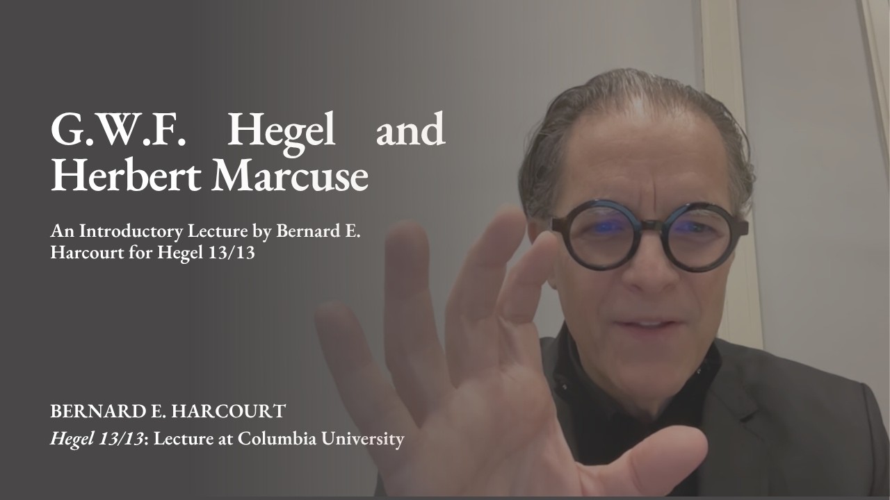 G.W.F. Hegel and Herbert Marcuse: An Introductory Lecture by Bernard E. Harcourt for Hegel 13/13
