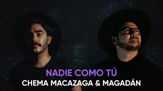 NADIE COMO TÚ- CHEMA MACAZAGA &amp; MAGADÁN