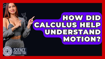 How Did Calculus Help Understand Motion? - Science Through Time