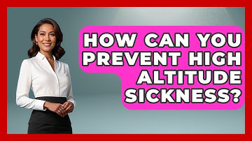 How Can You Prevent High Altitude Sickness? - Weather Watchdog
