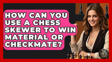 How Can You Use A Chess Skewer To Win Material Or Checkmate? - The Chess Codex