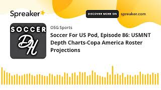 Soccer For US Pod, Episode 86: USMNT Depth Charts-Copa America Roster Projections