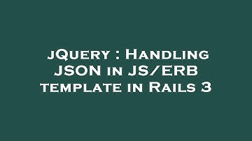 jQuery : Handling JSON in JS/ERB template in Rails 3
