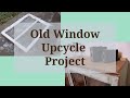 Old Window Upcycle Project! | Trash to Treasure | Upcycle DIY