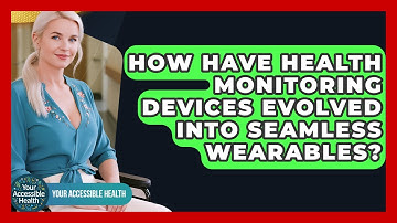 How Have Health Monitoring Devices Evolved Into Seamless Wearables? - Your Accessible Health