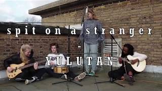 spit on a stranger (acoustic live session) - YULUTAN