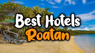 Best Hotels In Roatan - For Families, Couples, Work Trips, Luxury & Budget