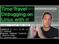 Time travel debugging with the rr debugger