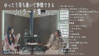 【作業用BGM】ゆっくり落ち着いて静聴できるJバラード集〜part2〜 Covered by 奈良姉妹