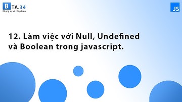 Làm việc với kiểu dữ liệu Null, Undefined và Boolean trong javascript.
