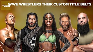 WWE WRESTLERS THEIR CUSTOM TITLE BELTS WWE WRESTLERS THEIR CUSTOM TITLE BELTS