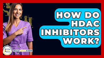 How Do HDAC Inhibitors Work? - Oncology Support Network