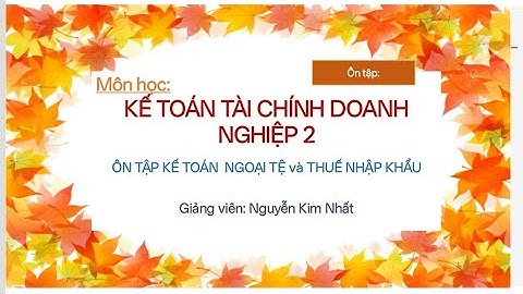 Môn kttcdn2: Ôn tập kế toán các giao dịch ngoại tệ và Thuế Nhập khẩu #kttc2 