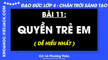 Đạo đức Lớp 4 Bài 11: Quyền trẻ em - Trang 55, 58, 59 | Chân trời sáng tạo (DỄ HIỂU NHẤT)