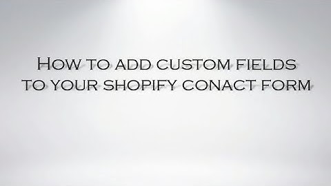 How to add Custom fields to you shopify contact form