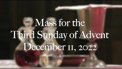 Mass for Third Sunday of Advent - Dec 11, 2022
