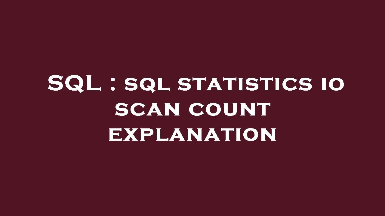 SQL : sql statistics io scan count explanation