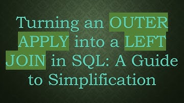 Turning an OUTER APPLY into a LEFT JOIN in SQL: A Guide to Simplification