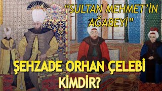 Fati̇h Sultan Mehmeti̇n Ağabeyi̇ Şehzade Orhan Çelebi̇ Ki̇mdi̇r?