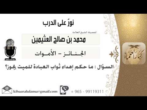 لقاء 88 من 220 ماحكم إهداء ثواب العبادة للميت الشيخ ابن عثيمين مشروع كبار العلماء