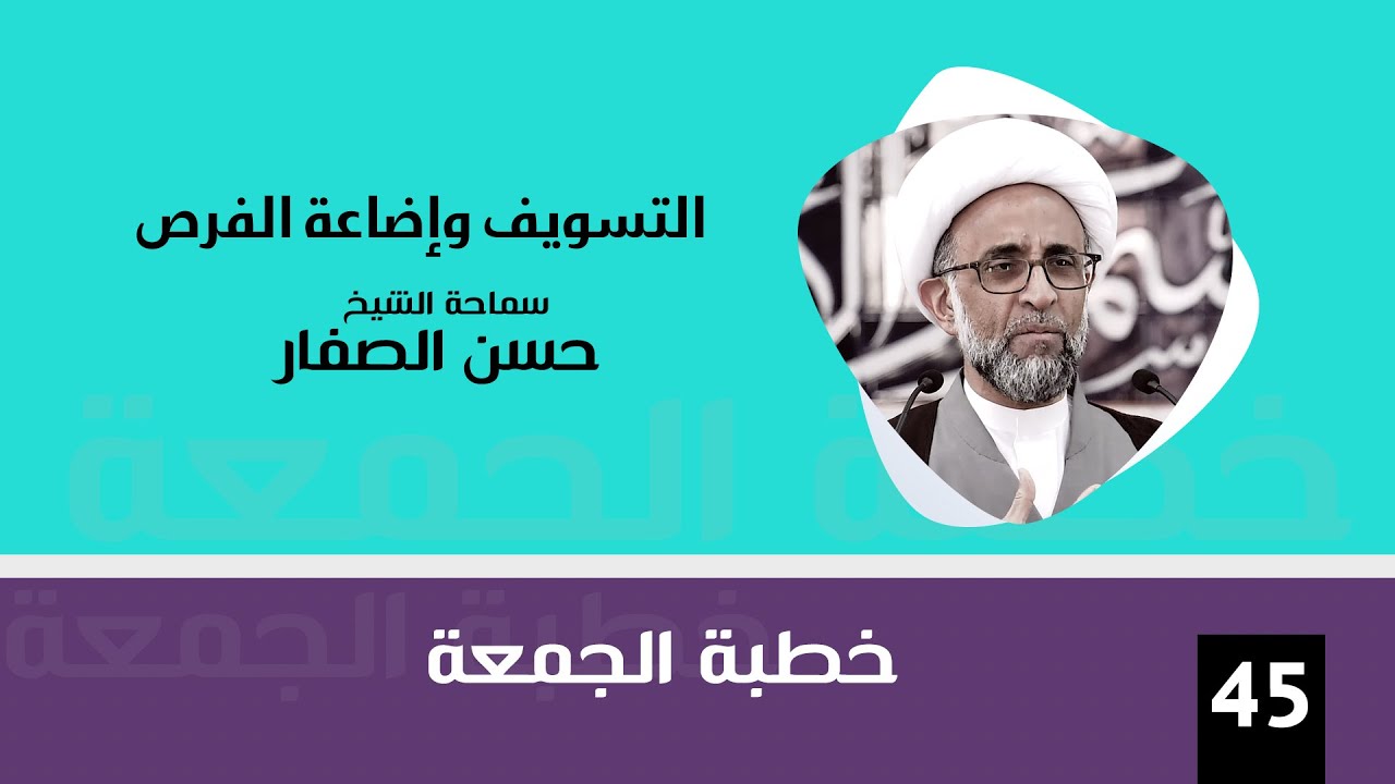 الشيخ حسن الصفار : التسويف وإضاعة الفرص