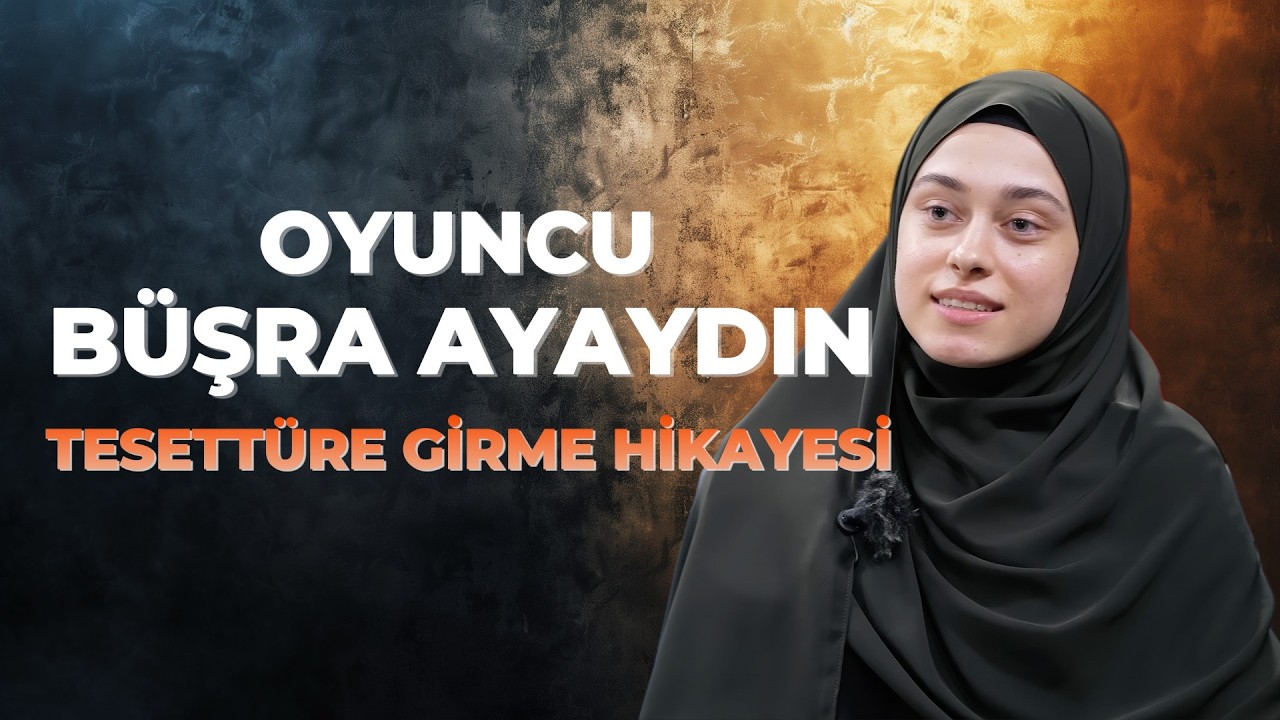 Kurtlar Vadisi'nin Selvi Çakır'ı Büşra Ayaydın: Tesettürle Nasıl Buluştu?