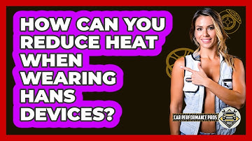 How Can You Reduce Heat When Wearing HANS Devices? - Car Performance Pros