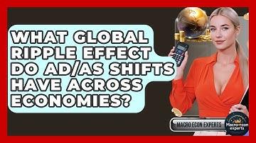 What Global Ripple Effect Do AD/AS Shifts Have Across Economies? - Macroecon Experts