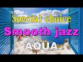 Special choice smooth jazz   aqua   bgm