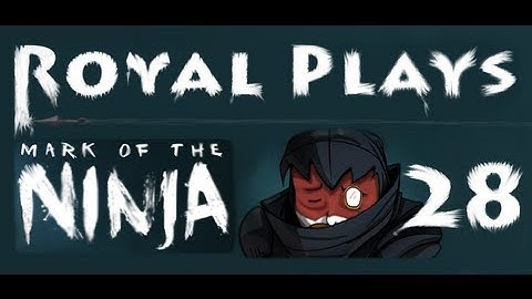 Royal Plays: Mark of the Ninja Ep28 - Nope! She Saw Right Through It! [FINAL]