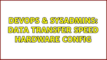 DevOps & SysAdmins: Data Transfer Speed Hardware Config