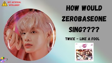 (no AI) How Would Zerobaseone Sing Twice "Like A Fool"