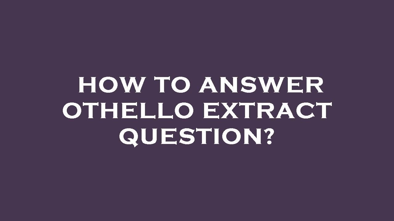 How to answer othello extract question? - YouTube