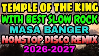 TEMPLE OF THE KING | WITH BEST SLOW ROCK | MASA BANGER NONSTOP DISCO REMIX 2026-2027