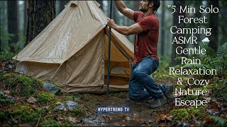 5 Min Solo Forest Camping Asmr Gentle Rain Relaxation & Cozy Nature Escape