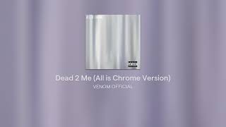 Dead 2 Me (All is Chrome Version)