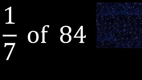 1/7 of 84 ,fraction of a number, part of a whole number