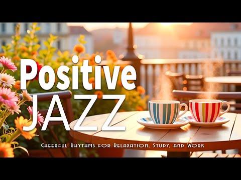 Positive Morning Jazz ☕ Cheerful Rhythms for Relaxation, Study, and Work