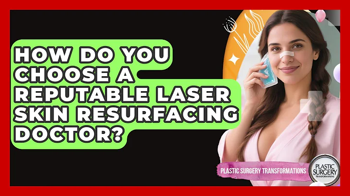 How Do You Choose A Reputable Laser Skin Resurfacing Doctor? - Plastic Surgery Transformations