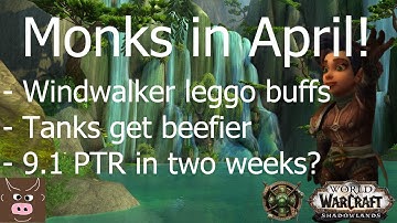 Monks in April!  Windwalker leggo buffs, tanks get beefier, 9.1 PTR in two weeks?